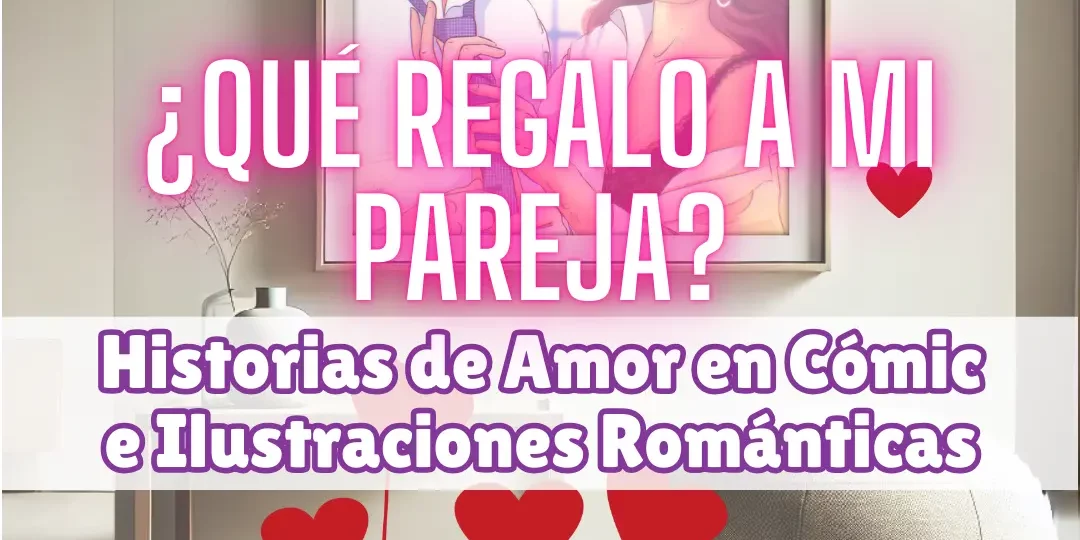 ¿Qué regalo a mi pareja? ¿Qué regalar a mi novia? cómics personalizados ilustraciones románticas tu vida en cómic blog